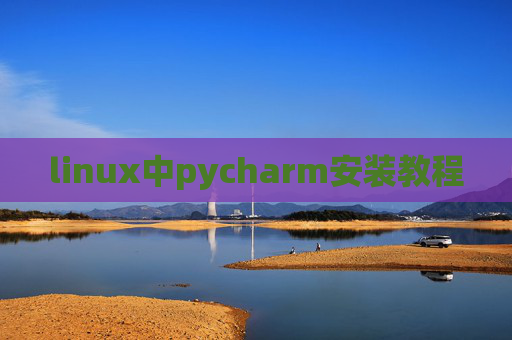 linux中pycharm安装教程 linux中pycharm安装教程